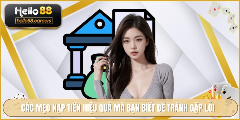 Nạp Tiền HELLO88 - An Toàn Nhanh Chóng Và Chi Tiết Từng Bước 3 Các mẹo nạp tiền hiệu quả mà bạn biết để tránh gặp lỗi