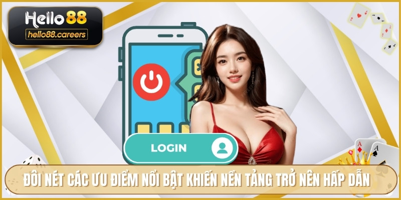 Đăng Nhập HELLO88 - An Toàn Bảo Mật Truy Cập Mọi Lúc Mọi Nơi 1 Đôi nét các ưu điểm nổi bật khiến nền tảng trở nên hấp dẫn