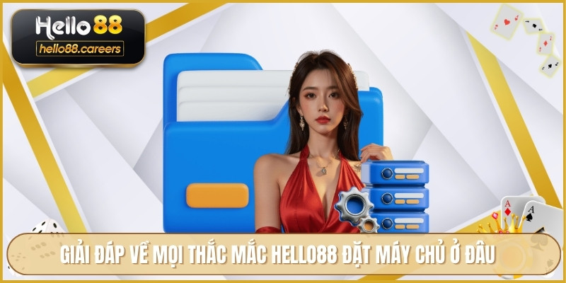Giải đáp về mọi thắc mắc HELLO88 đặt máy chủ ở đâu