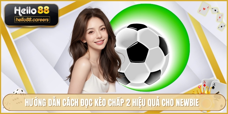 Kèo Chấp 2 Trái HELLO88 - Hướng Dẫn Đọc Kèo Và Cược An Toàn 3 Hướng dẫn cách đọc kèo chấp 2 hiệu quả cho newbie