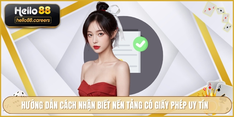 Giấy Phép Hoạt Động HELLO88 - Minh Bạch Hợp Pháp Được Cấp Đủ 3 Hướng dẫn cách nhận biết nền tảng có giấy phép uy tín