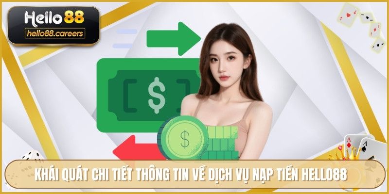 Nạp Tiền HELLO88 - An Toàn Nhanh Chóng Và Chi Tiết Từng Bước 1 Khái quát chi tiết thông tin về dịch vụ nạp tiền HELLO88
