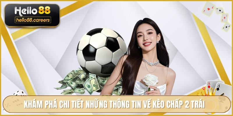 Kèo Chấp 2 Trái HELLO88 - Hướng Dẫn Đọc Kèo Và Cược An Toàn 2 Khám phá chi tiết những thông tin về kèo chấp 2 trái
