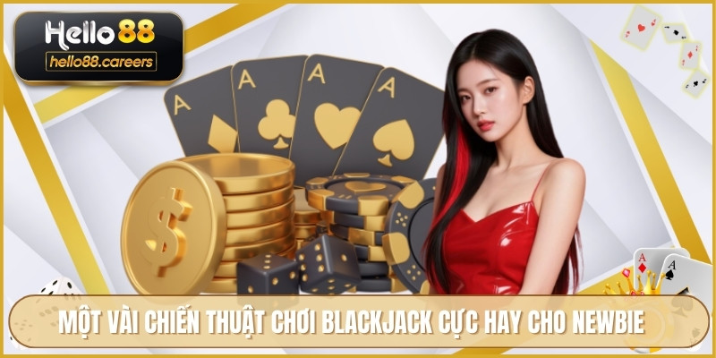 Một vài chiến thuật chơi blackjack cực hay cho newbie