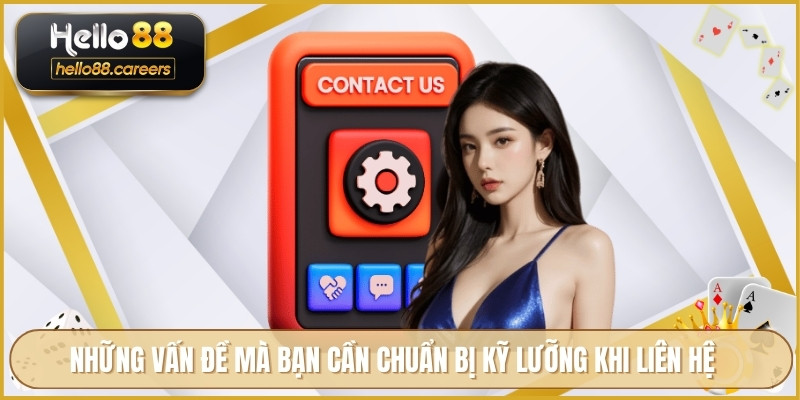 Những vấn đề mà bạn cần chuẩn bị kỹ lưỡng khi liên hệ