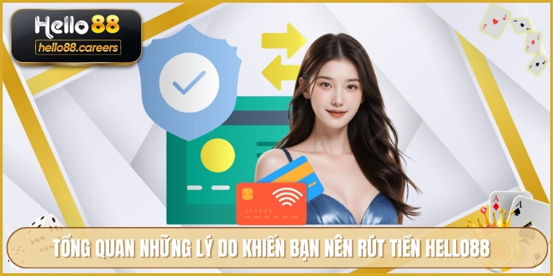 Rút Tiền HELLO88 - Bảo Mật Hỗ Trợ Giao Dịch Cực Minh Bạch 1 Tổng quan những lý do khiến bạn nên rút tiền HELLO88