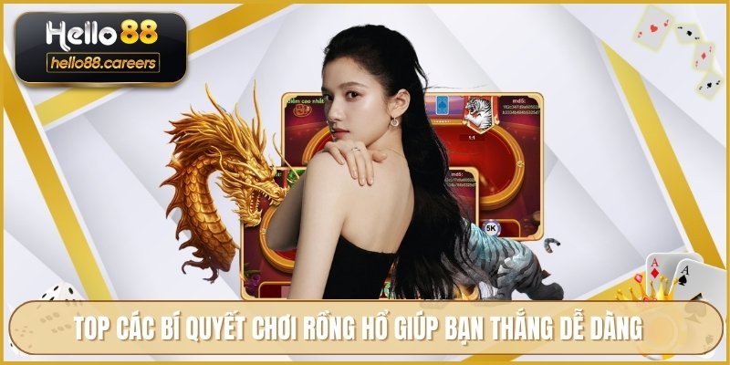 Rồng Hổ Online HELLO88 - Game May Rủi Và Luật Chơi Thú Vị 4 TOP các bí quyết chơi rồng hổ giúp bạn thắng dễ dàng